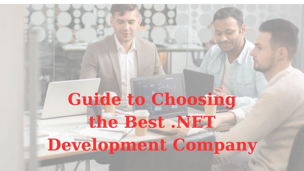 A Comprehensive Guide to Choosing the Best .NET Development Company