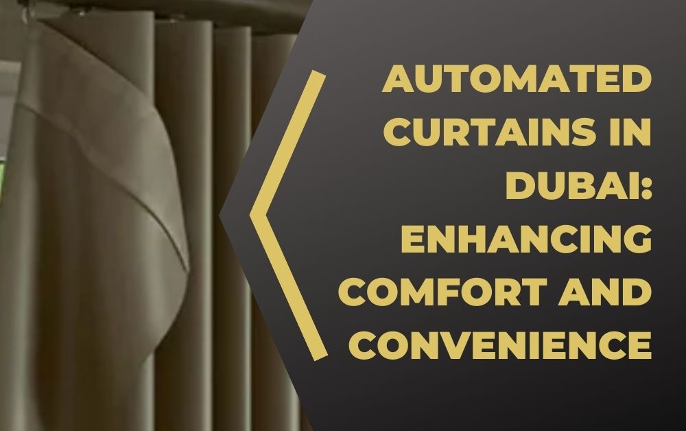 Automated Curtains in Dubai: Enhancing Comfort and Convenience