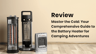 Revolutionizing Your Camping Experience: The Comprehensive Guide to Battery Heaters