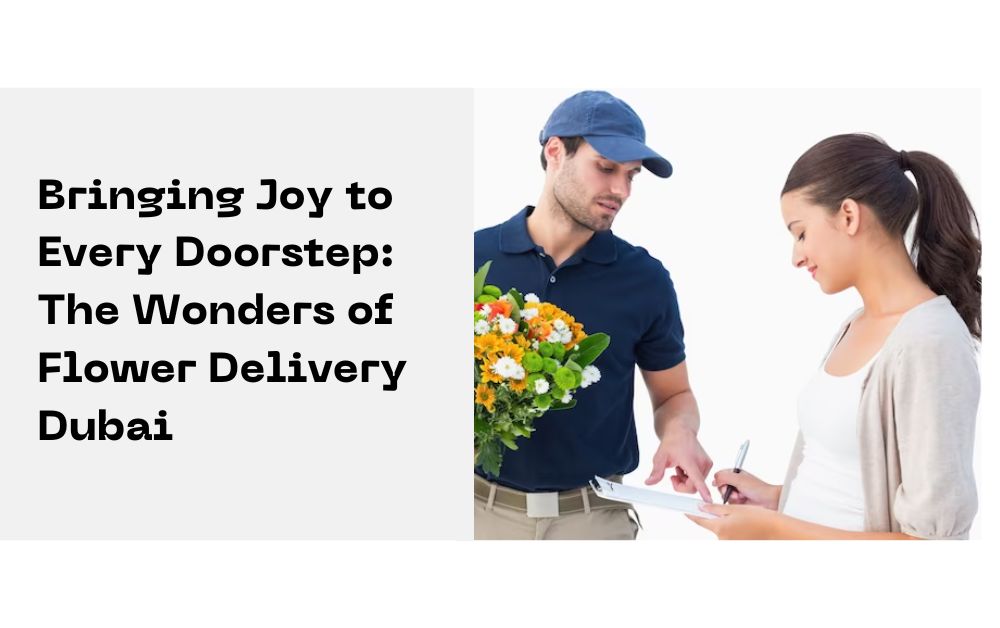 Bringing Joy to Every Doorstep: The Wonders of Flower Delivery Dubai