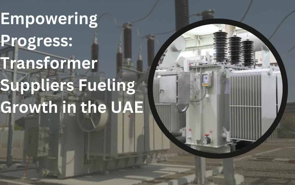 Empowering Progress: Transformer Suppliers Fueling Growth in the UAE