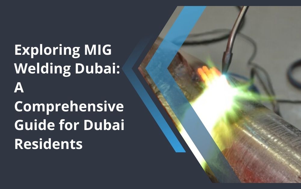 Exploring MIG Welding Dubai: A Comprehensive Guide for Dubai Residents