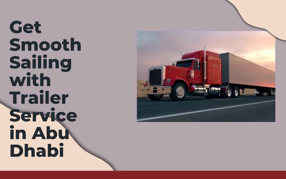 Get Smooth Sailing with Trailer Service in Abu Dhabi