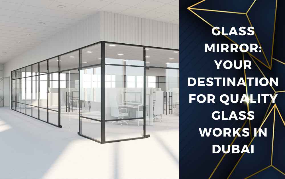 Glass Mirror: Your Destination for Quality Glass Works in Dubai