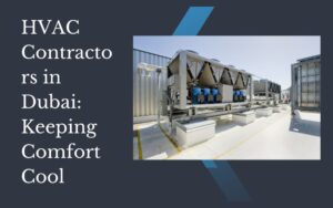 HVAC Contractors in Dubai: Keeping Comfort Cool