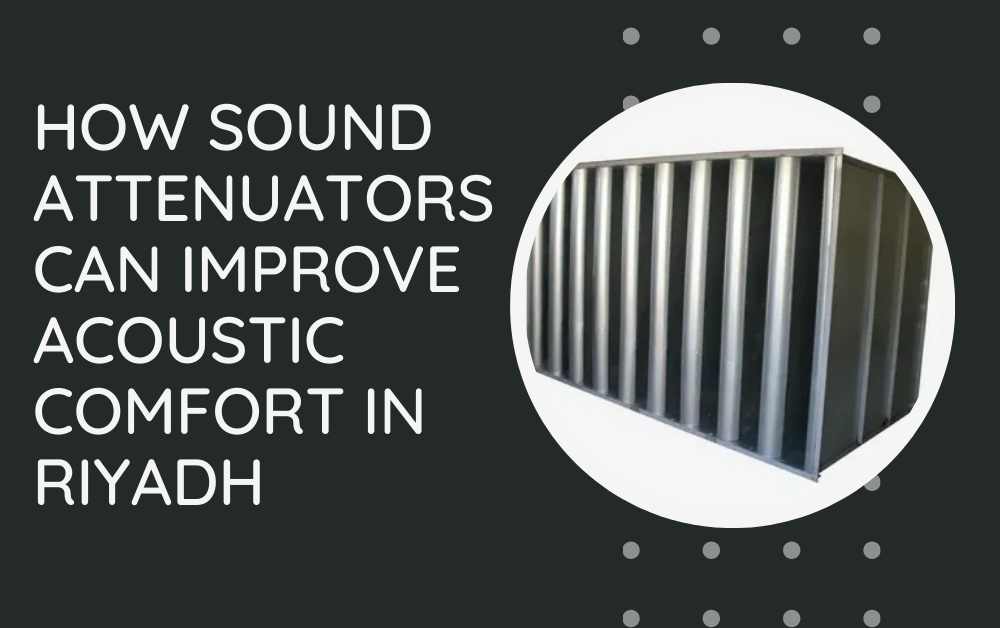 How Sound Attenuators Can Improve Acoustic Comfort in Riyadh