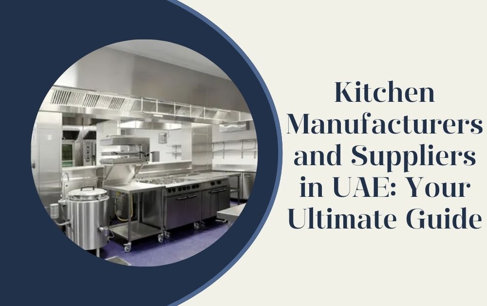 Kitchen Manufacturers and Suppliers in UAE: Your Ultimate Guide