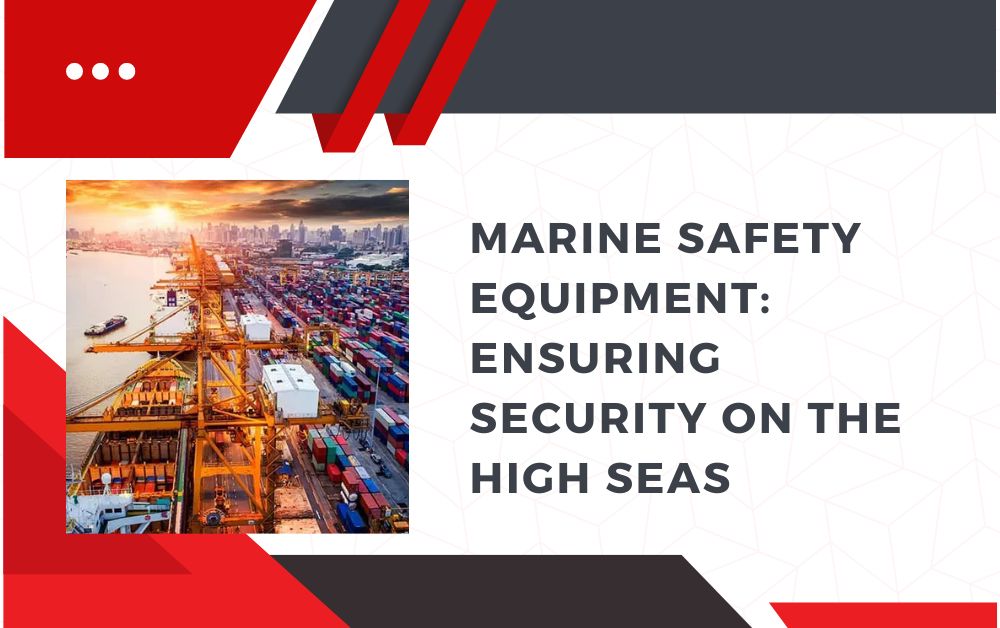 Marine Safety Equipment: Ensuring Security on the High Seas