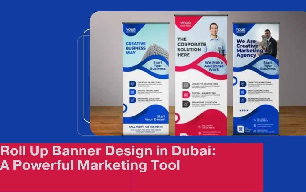 Roll Up Banner Design in Dubai: A Powerful Marketing Tool