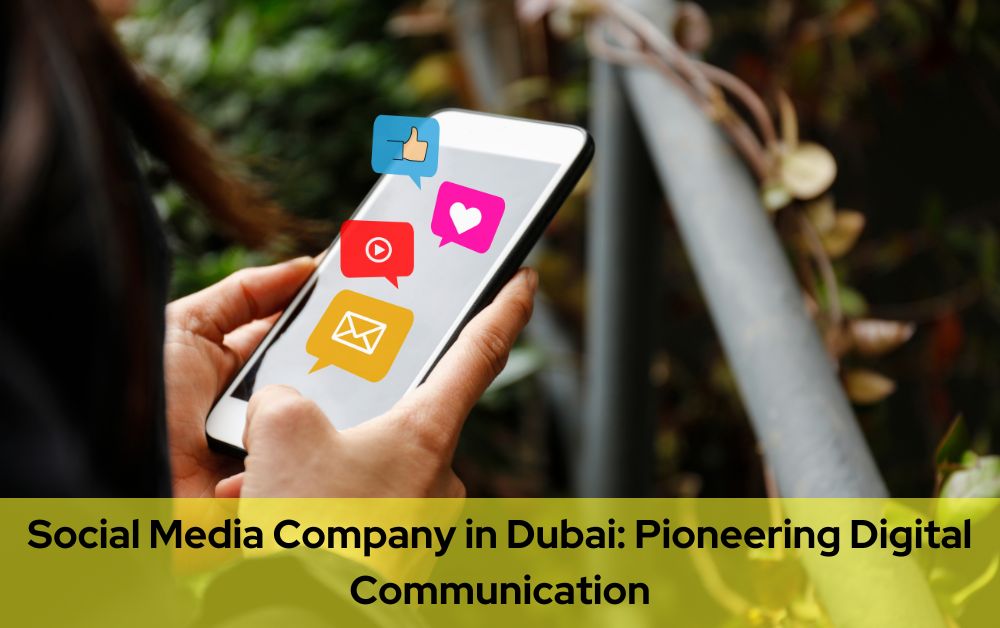 Social Media Company in Dubai: Pioneering Digital Communication