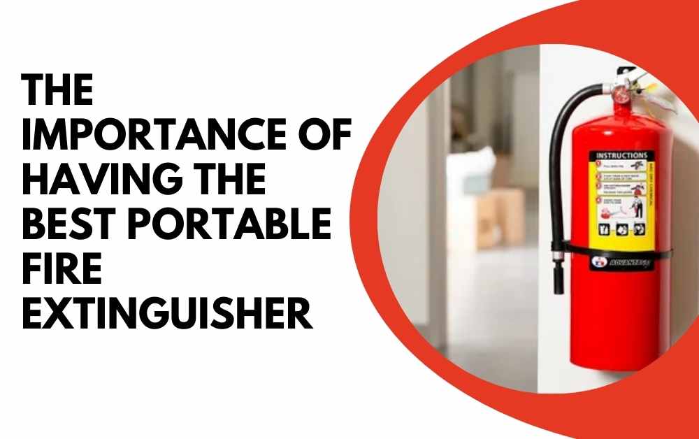 The Importance of Having the Best Portable Fire Extinguisher