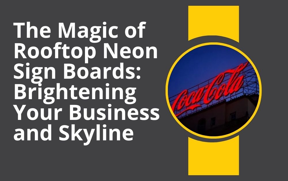 The Magic of Rooftop Neon Sign Boards: Brightening Your Business and Skyline