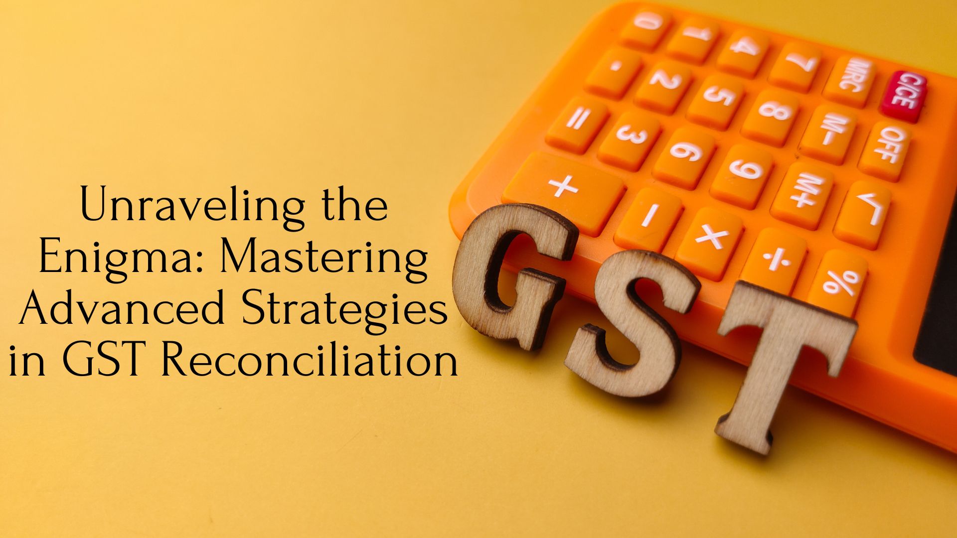 Unraveling the Enigma: Mastering Advanced Strategies in GST Reconciliation