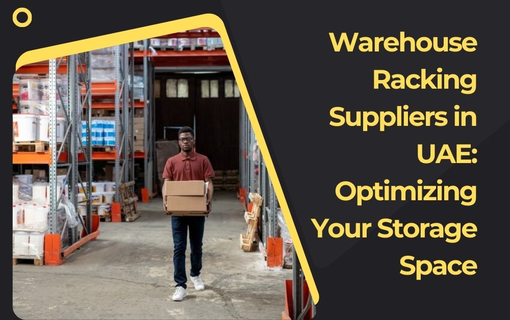 Warehouse Racking Suppliers in UAE: Optimizing Your Storage Space