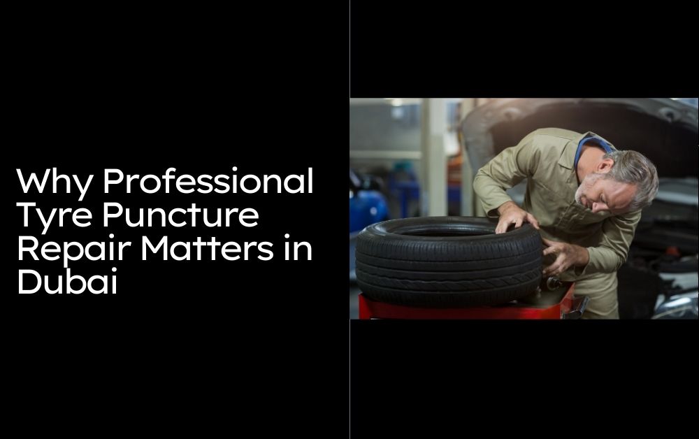 Why Professional Tyre Puncture Repair Matters in Dubai