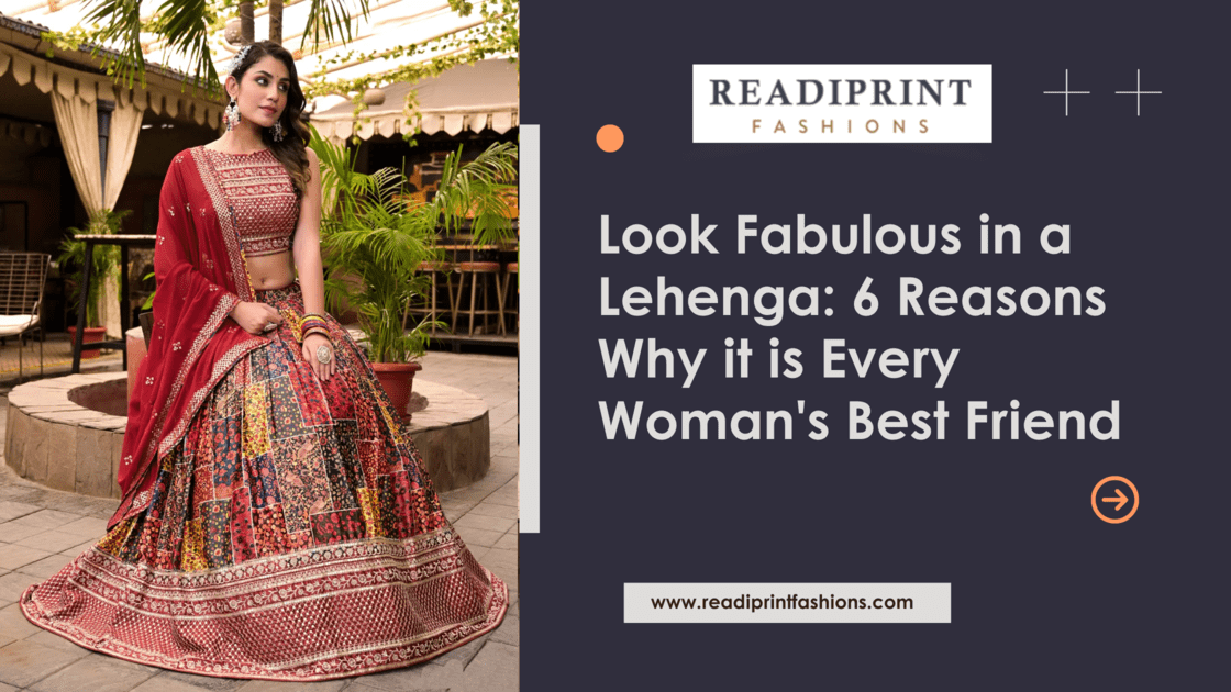 Look Fabulous in a Lehenga: 6 Reasons Why it is Every Woman’s Best Friend